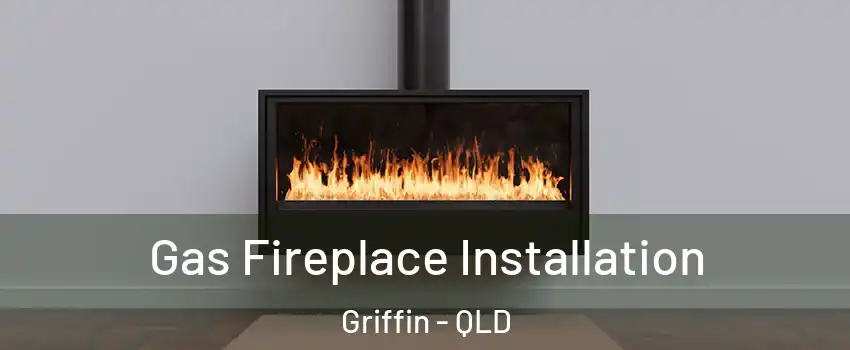 Gas Fireplace Installation Griffin - QLD