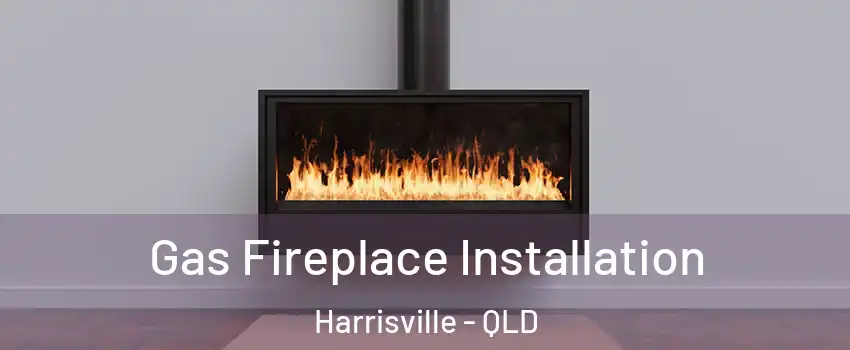 Gas Fireplace Installation Harrisville - QLD