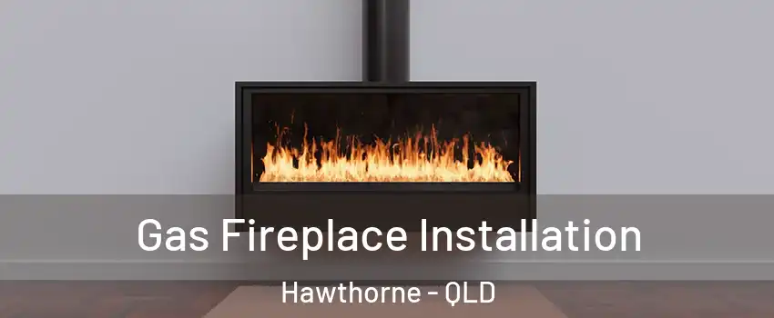 Gas Fireplace Installation Hawthorne - QLD