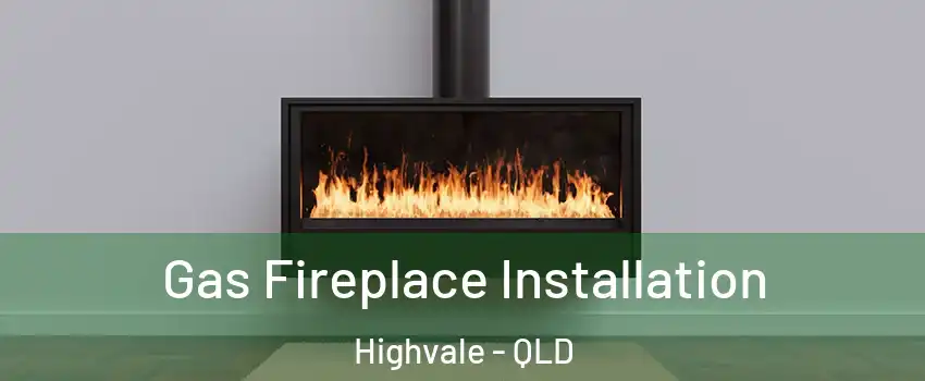 Gas Fireplace Installation Highvale - QLD