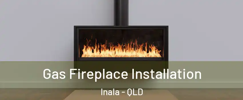 Gas Fireplace Installation Inala - QLD