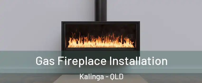 Gas Fireplace Installation Kalinga - QLD