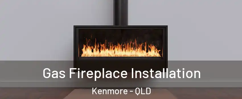 Gas Fireplace Installation Kenmore - QLD