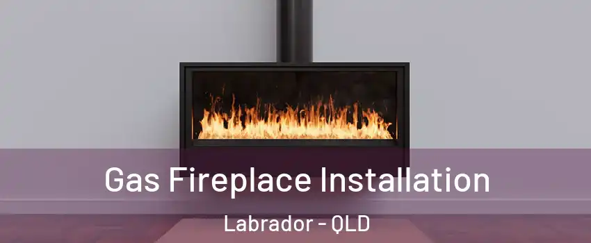 Gas Fireplace Installation Labrador - QLD