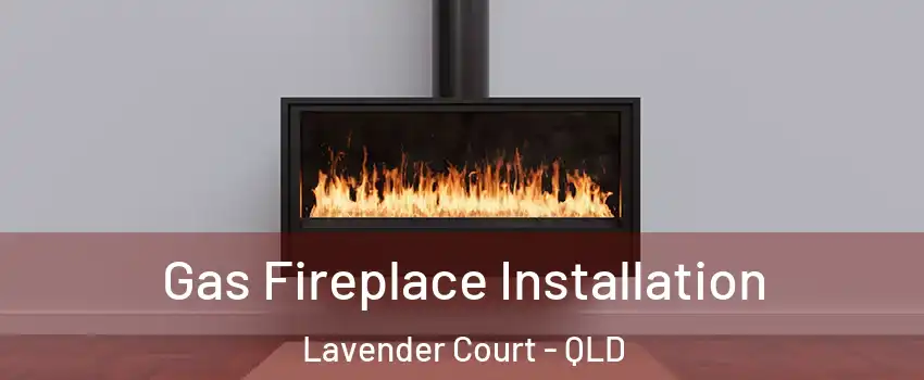 Gas Fireplace Installation Lavender Court - QLD