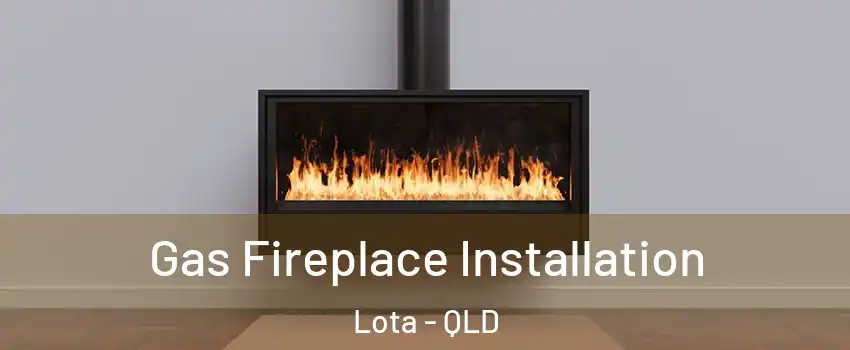 Gas Fireplace Installation Lota - QLD