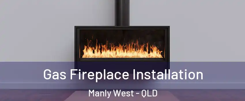 Gas Fireplace Installation Manly West - QLD