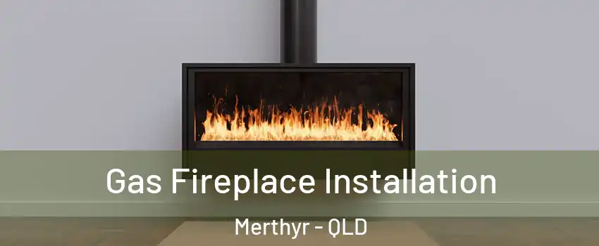 Gas Fireplace Installation Merthyr - QLD
