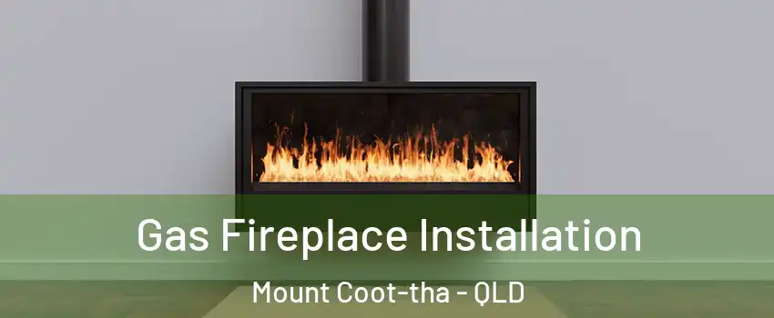 Gas Fireplace Installation Mount Coot-tha - QLD