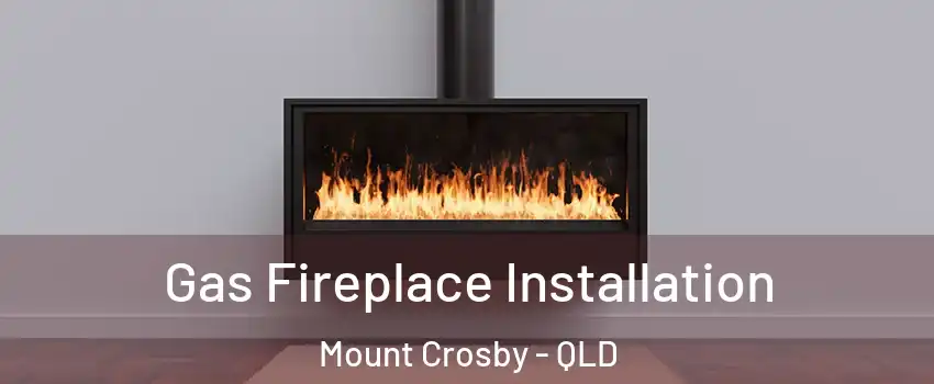 Gas Fireplace Installation Mount Crosby - QLD