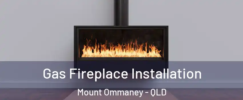 Gas Fireplace Installation Mount Ommaney - QLD