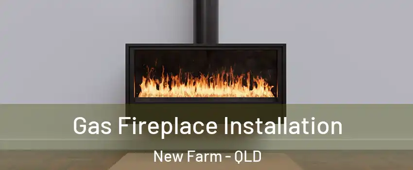 Gas Fireplace Installation New Farm - QLD