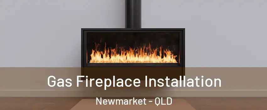 Gas Fireplace Installation Newmarket - QLD