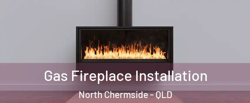 Gas Fireplace Installation North Chermside - QLD