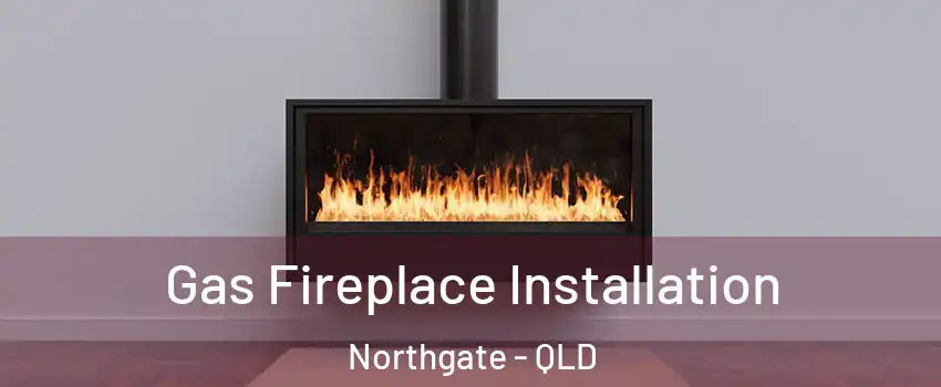 Gas Fireplace Installation Northgate - QLD