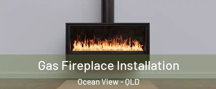 Gas Fireplace Installation Ocean View - QLD