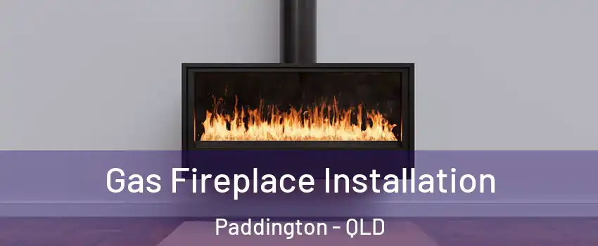  Gas Fireplace Installation Paddington - QLD