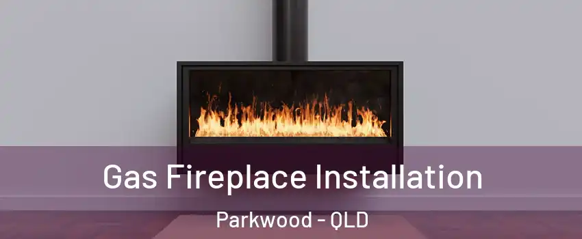 Gas Fireplace Installation Parkwood - QLD