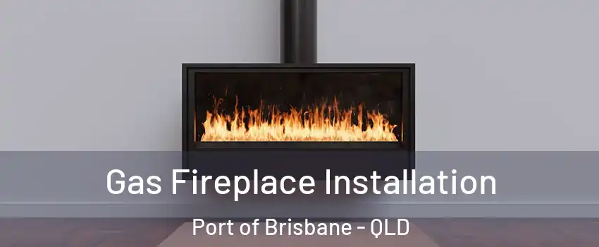 Gas Fireplace Installation Port of Brisbane - QLD