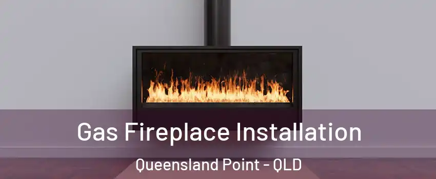 Gas Fireplace Installation Queensland Point - QLD