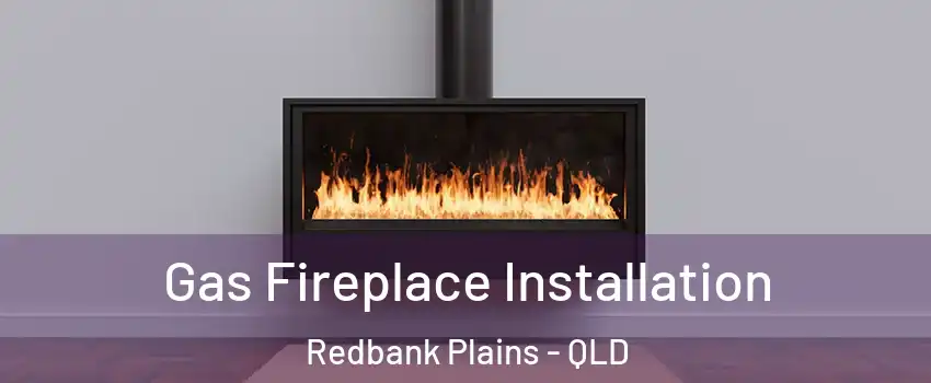 Gas Fireplace Installation Redbank Plains - QLD