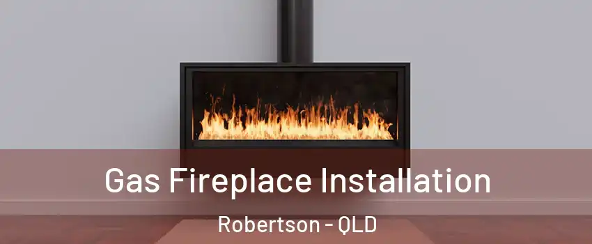Gas Fireplace Installation Robertson - QLD