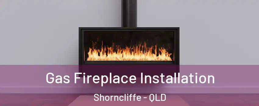 Gas Fireplace Installation Shorncliffe - QLD