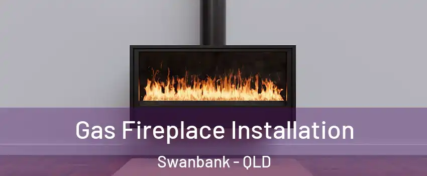 Gas Fireplace Installation Swanbank - QLD
