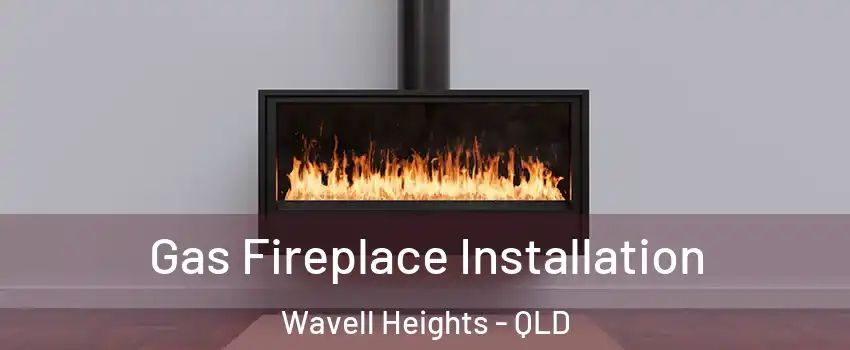 Gas Fireplace Installation Wavell Heights - QLD