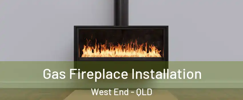 Gas Fireplace Installation West End - QLD