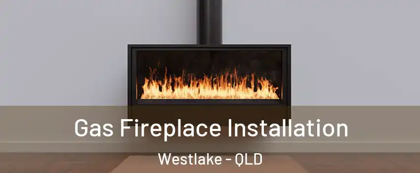  Gas Fireplace Installation Westlake - QLD