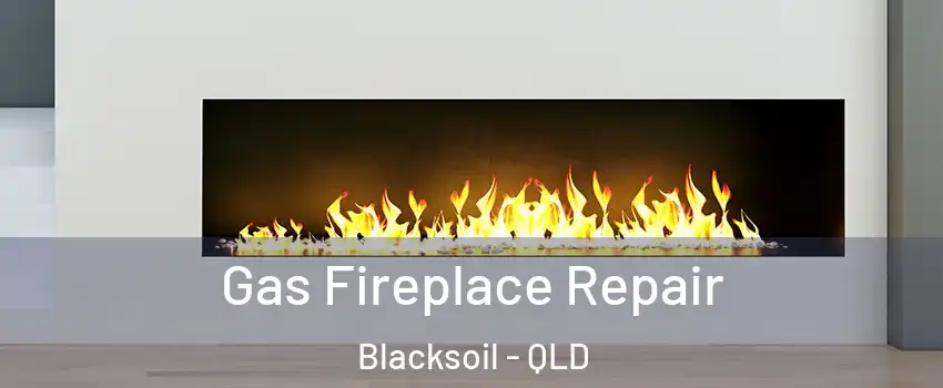 Gas Fireplace Repair Blacksoil - QLD