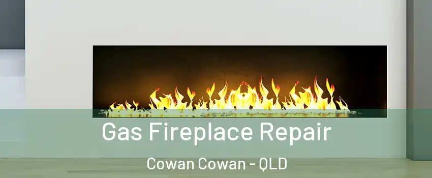 Gas Fireplace Repair Cowan Cowan - QLD
