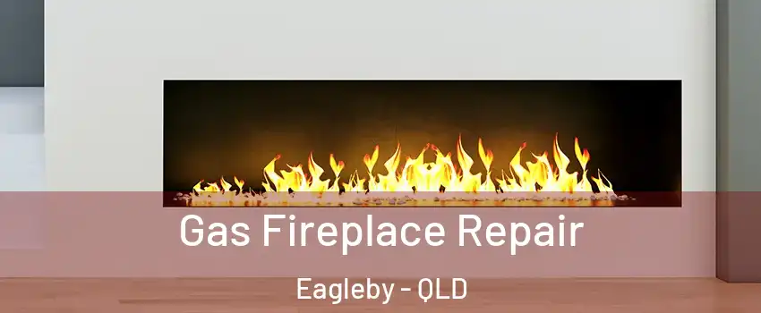 Gas Fireplace Repair Eagleby - QLD