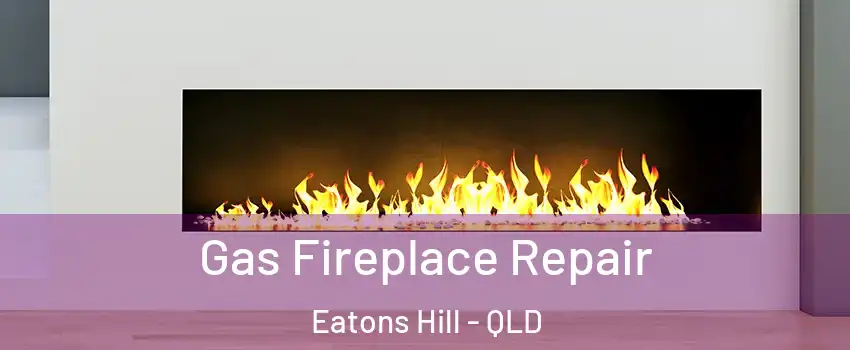 Gas Fireplace Repair Eatons Hill - QLD