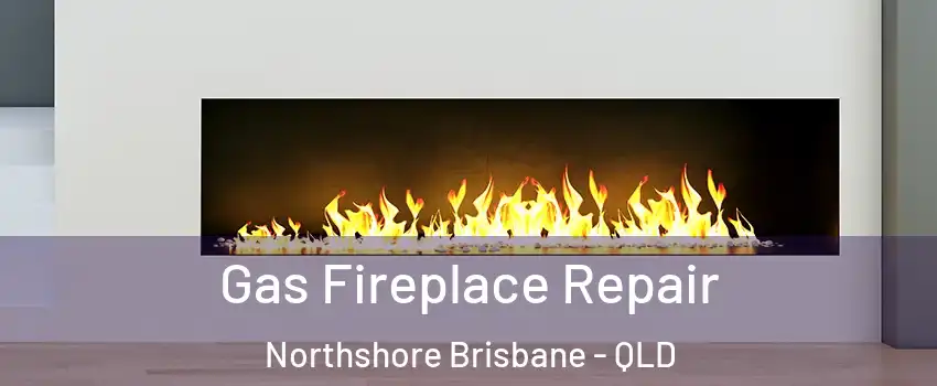 Gas Fireplace Repair Northshore Brisbane - QLD