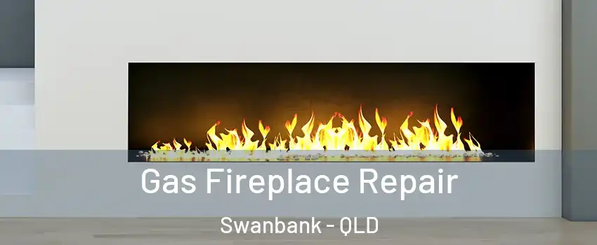 Gas Fireplace Repair Swanbank - QLD