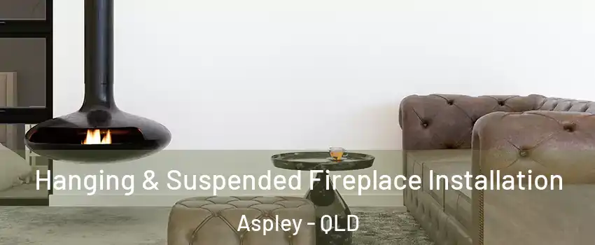 Hanging & Suspended Fireplace Installation Aspley - QLD