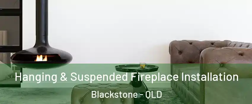 Hanging & Suspended Fireplace Installation Blackstone - QLD