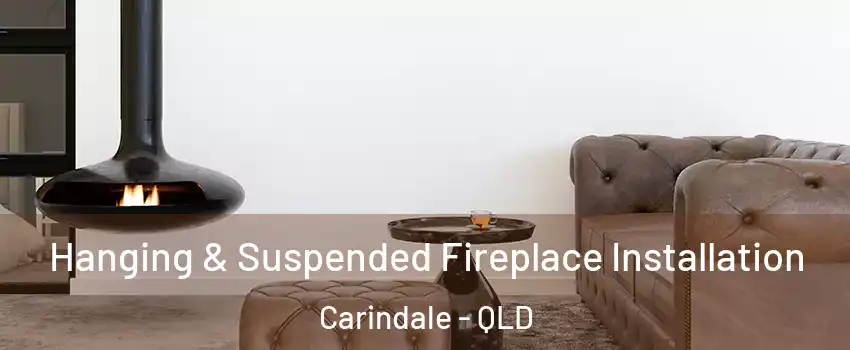 Hanging & Suspended Fireplace Installation Carindale - QLD