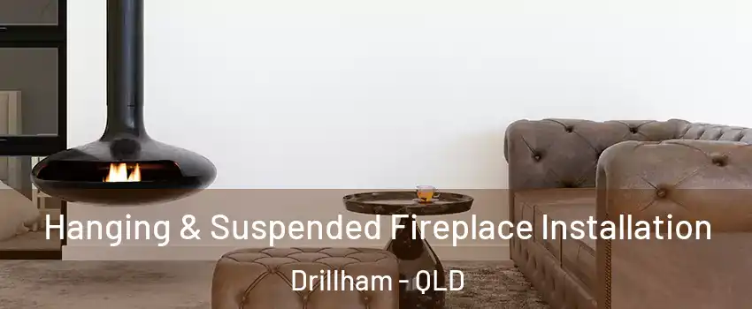Hanging & Suspended Fireplace Installation Drillham - QLD