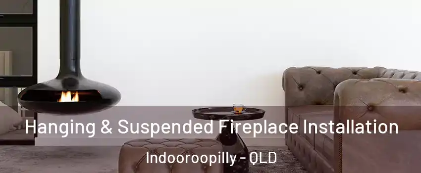 Hanging & Suspended Fireplace Installation Indooroopilly - QLD