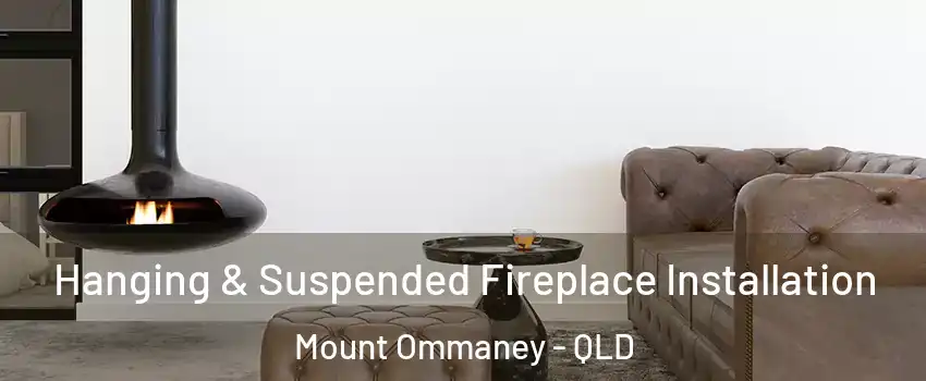 Hanging & Suspended Fireplace Installation Mount Ommaney - QLD