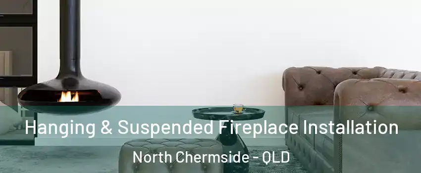 Hanging & Suspended Fireplace Installation North Chermside - QLD
