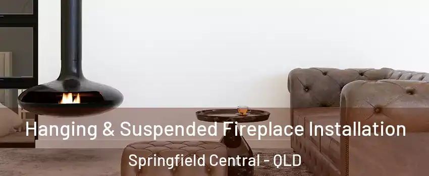 Hanging & Suspended Fireplace Installation Springfield Central - QLD