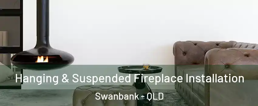 Hanging & Suspended Fireplace Installation Swanbank - QLD