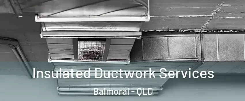 Insulated Ductwork Services Balmoral - QLD