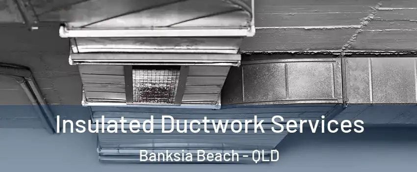Insulated Ductwork Services Banksia Beach - QLD