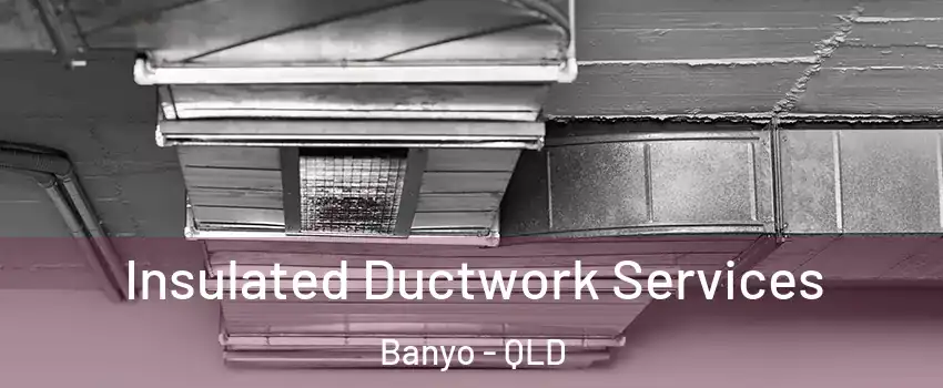 Insulated Ductwork Services Banyo - QLD