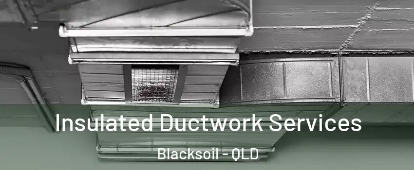 Insulated Ductwork Services Blacksoil - QLD